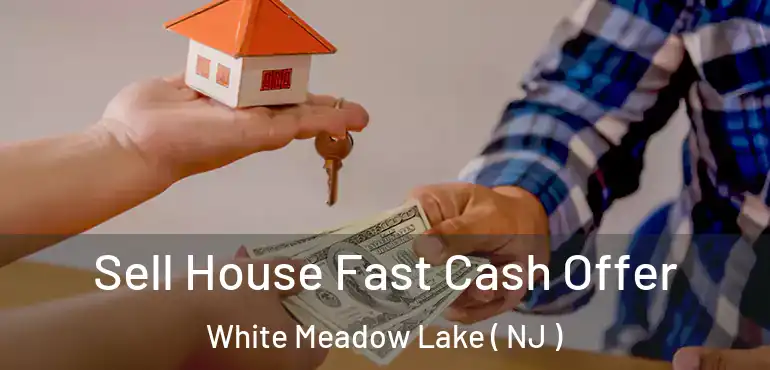  Sell House Fast Cash Offer White Meadow Lake ( NJ )