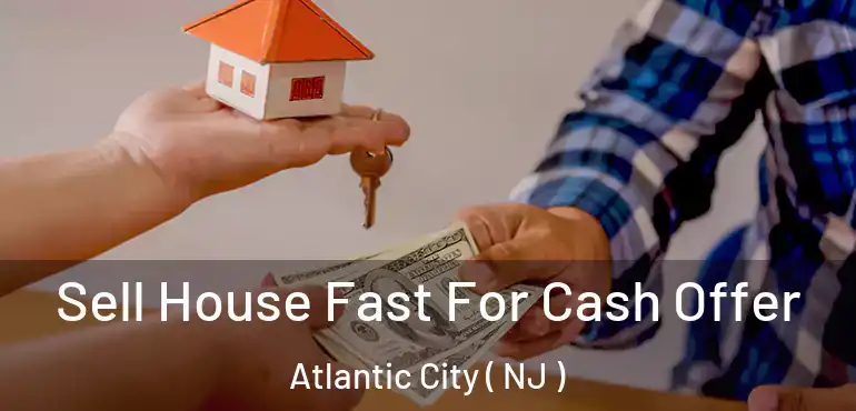  Sell House Fast For Cash Offer Atlantic City ( NJ )