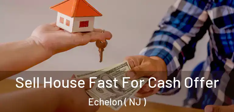  Sell House Fast For Cash Offer Echelon ( NJ )