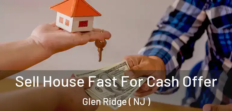  Sell House Fast For Cash Offer Glen Ridge ( NJ )