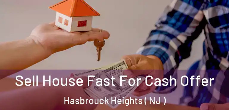  Sell House Fast For Cash Offer Hasbrouck Heights ( NJ )