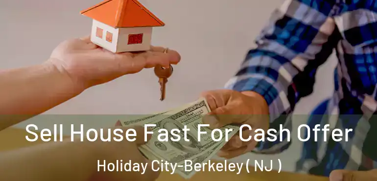  Sell House Fast For Cash Offer Holiday City-Berkeley ( NJ )