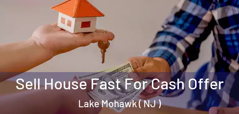  Sell House Fast For Cash Offer Lake Mohawk ( NJ )