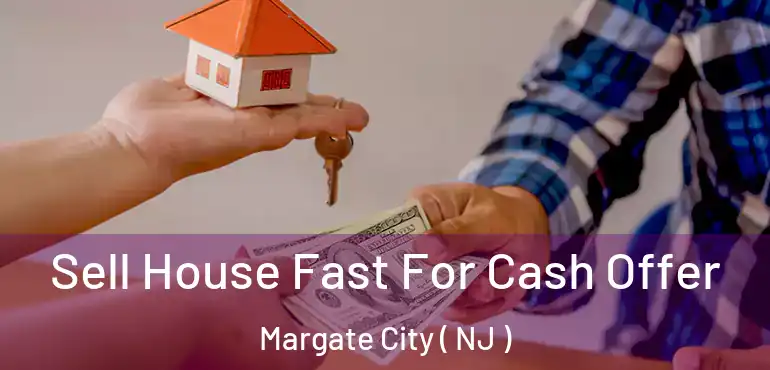  Sell House Fast For Cash Offer Margate City ( NJ )