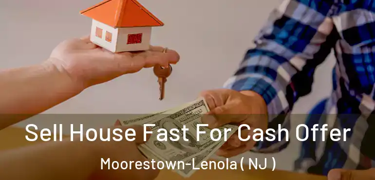  Sell House Fast For Cash Offer Moorestown-Lenola ( NJ )