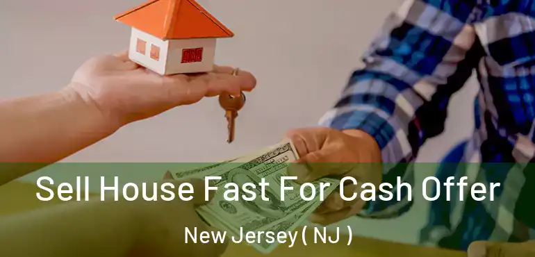  Sell House Fast For Cash Offer New Jersey ( NJ )