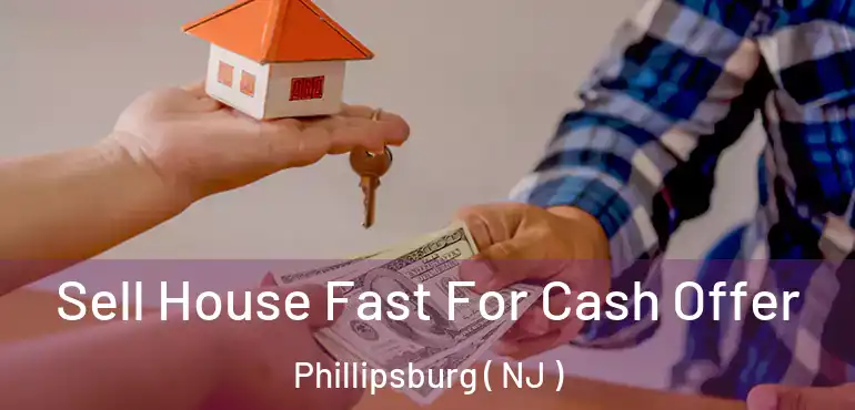  Sell House Fast For Cash Offer Phillipsburg ( NJ )