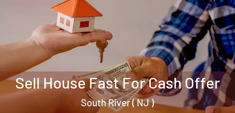  Sell House Fast For Cash Offer South River ( NJ )