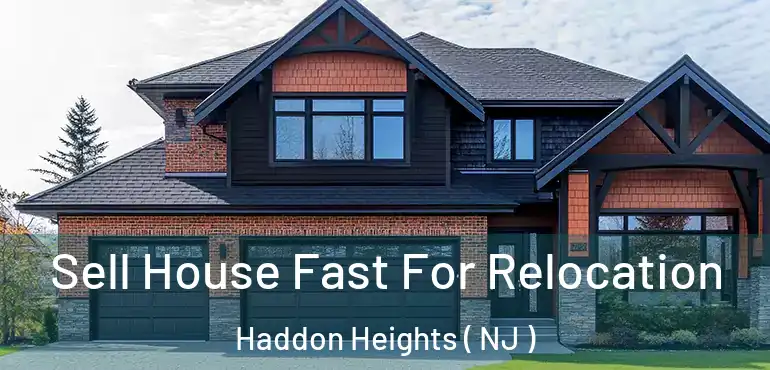  Sell House Fast For Relocation Haddon Heights ( NJ )