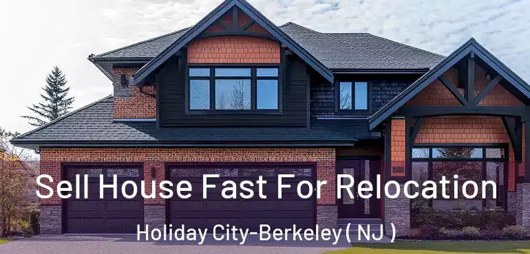  Sell House Fast For Relocation Holiday City-Berkeley ( NJ )