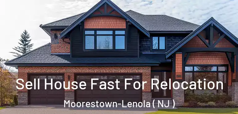  Sell House Fast For Relocation Moorestown-Lenola ( NJ )