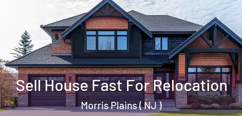  Sell House Fast For Relocation Morris Plains ( NJ )