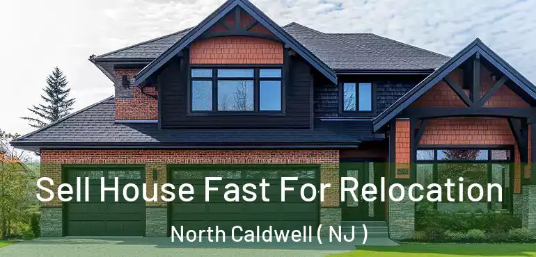  Sell House Fast For Relocation North Caldwell ( NJ )