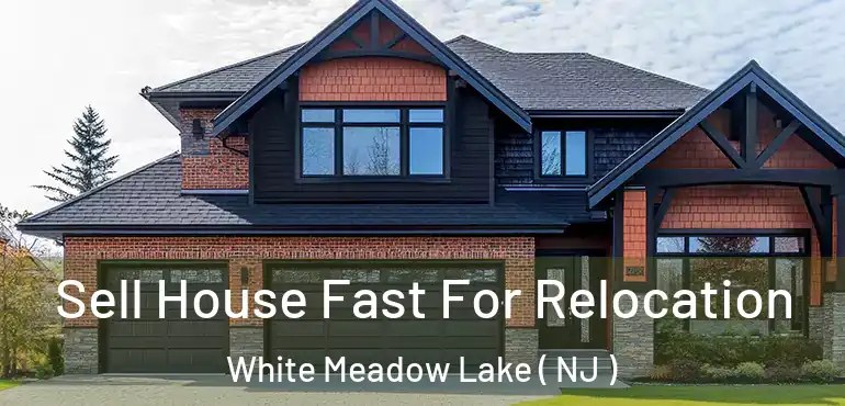  Sell House Fast For Relocation White Meadow Lake ( NJ )