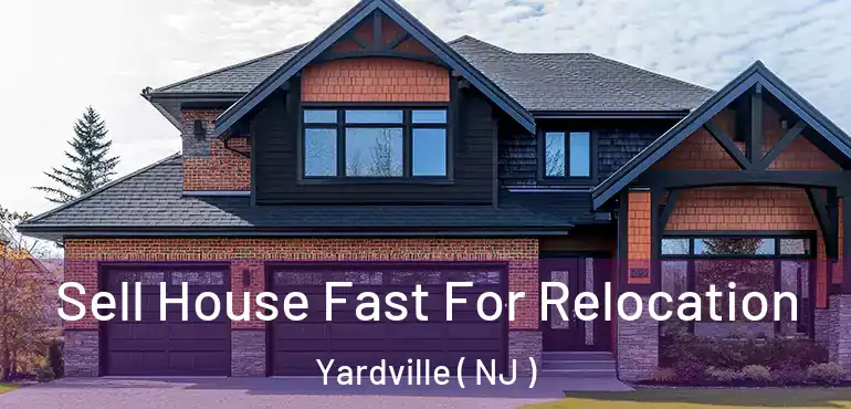  Sell House Fast For Relocation Yardville ( NJ )