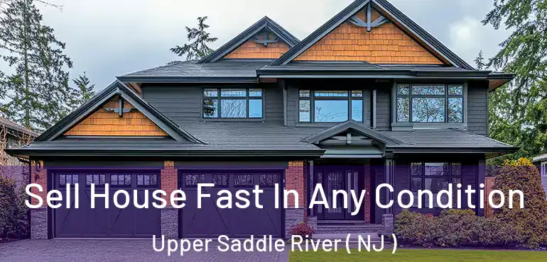  Sell House Fast In Any Condition Upper Saddle River ( NJ )