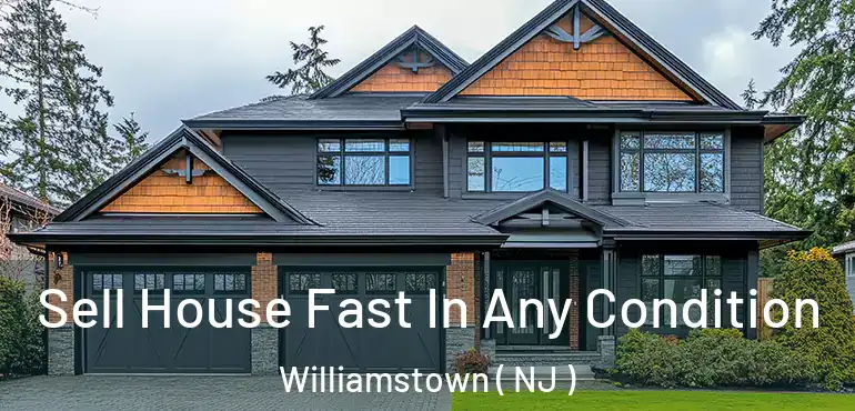  Sell House Fast In Any Condition Williamstown ( NJ )
