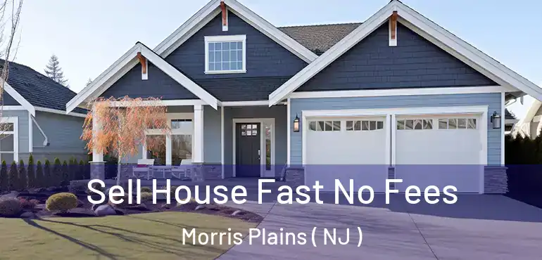  Sell House Fast No Fees Morris Plains ( NJ )