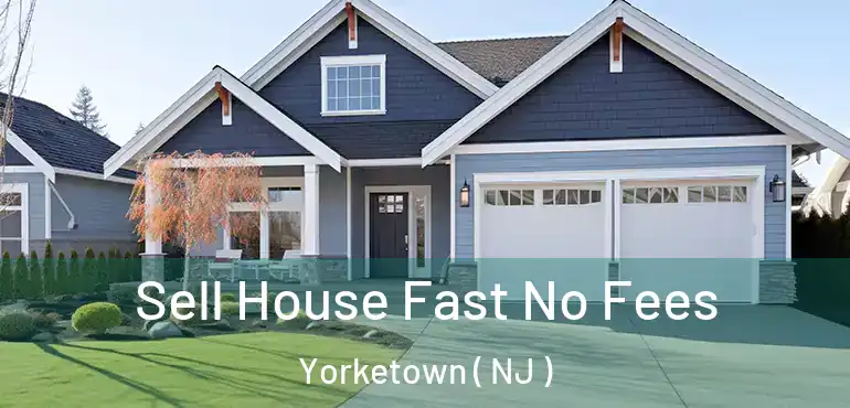  Sell House Fast No Fees Yorketown ( NJ )