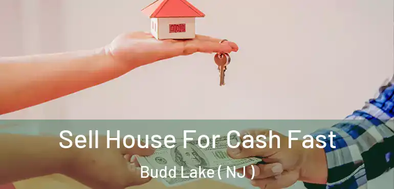  Sell House For Cash Fast Budd Lake ( NJ )
