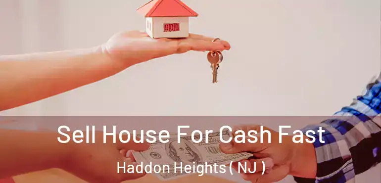  Sell House For Cash Fast Haddon Heights ( NJ )