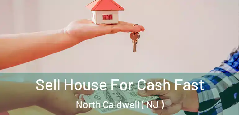  Sell House For Cash Fast North Caldwell ( NJ )