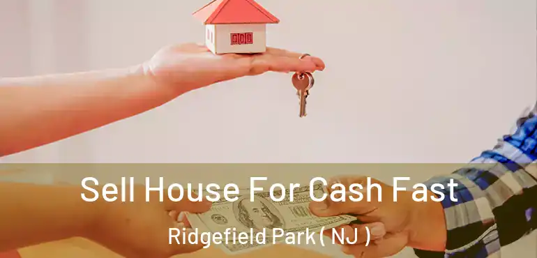  Sell House For Cash Fast Ridgefield Park ( NJ )