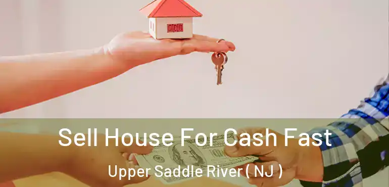  Sell House For Cash Fast Upper Saddle River ( NJ )
