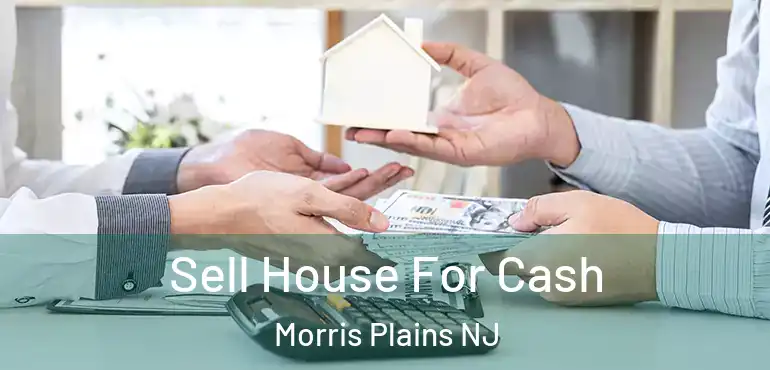  Sell House For Cash Morris Plains NJ