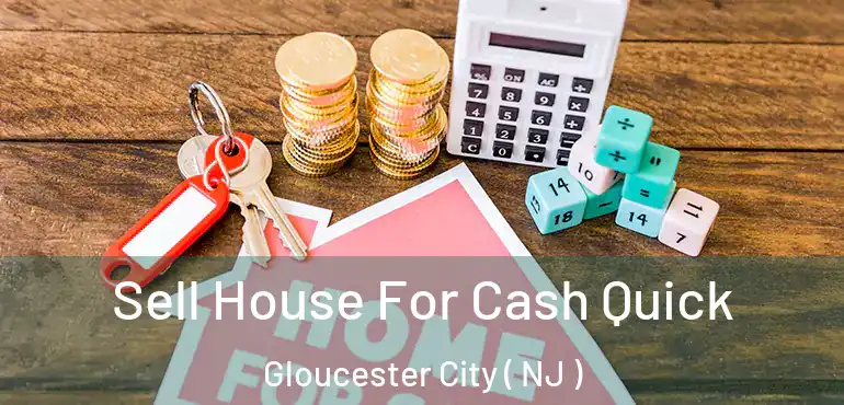  Sell House For Cash Quick Gloucester City ( NJ )