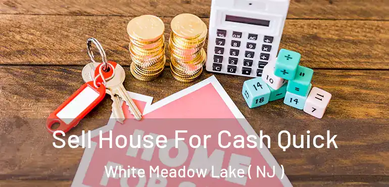  Sell House For Cash Quick White Meadow Lake ( NJ )