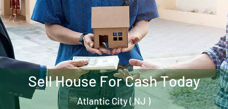  Sell House For Cash Today Atlantic City ( NJ )
