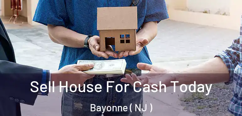  Sell House For Cash Today Bayonne ( NJ )