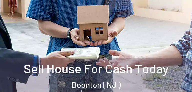  Sell House For Cash Today Boonton ( NJ )