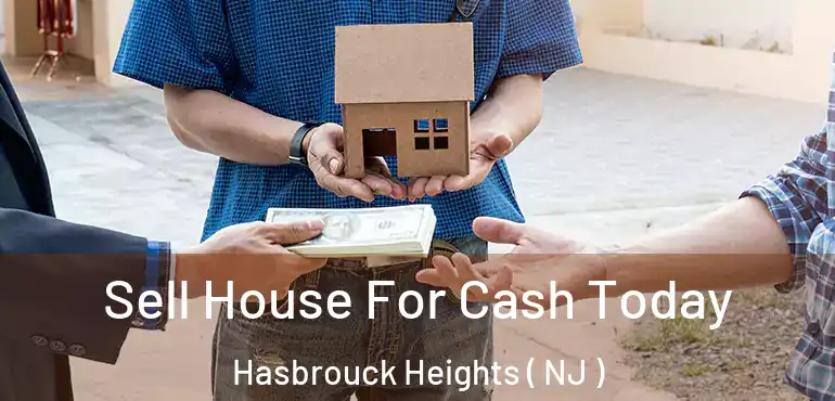  Sell House For Cash Today Hasbrouck Heights ( NJ )
