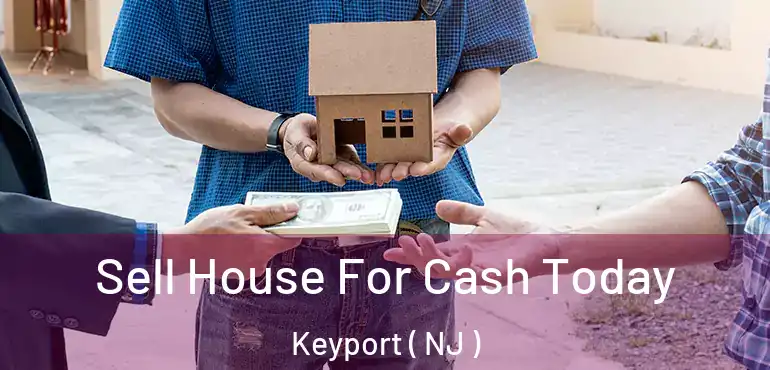  Sell House For Cash Today Keyport ( NJ )
