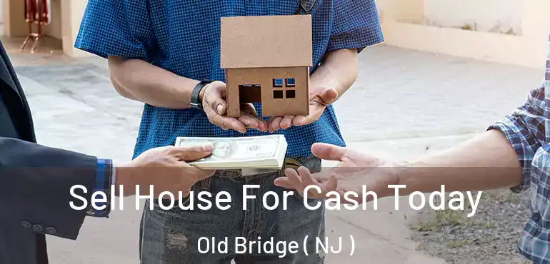  Sell House For Cash Today Old Bridge ( NJ )