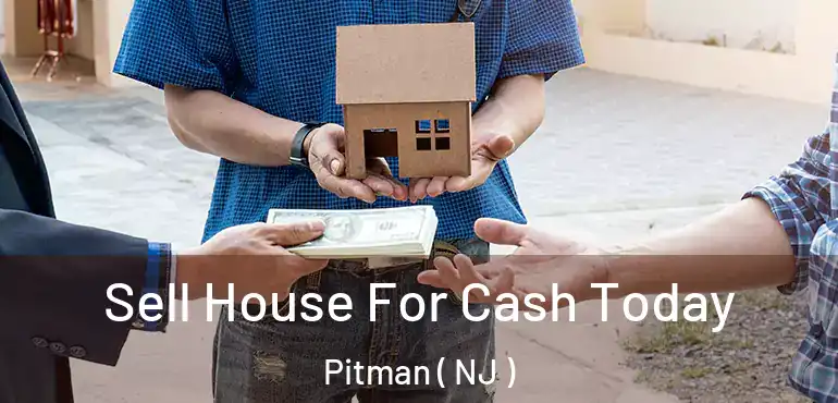  Sell House For Cash Today Pitman ( NJ )