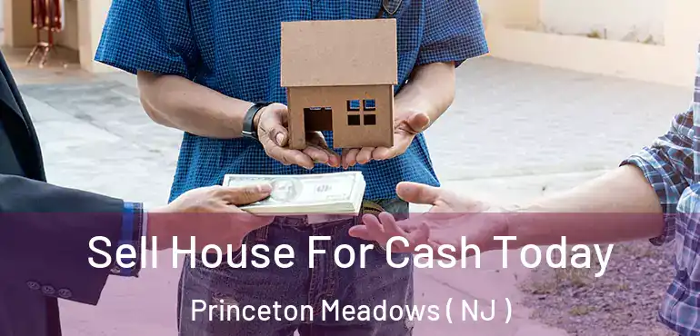  Sell House For Cash Today Princeton Meadows ( NJ )