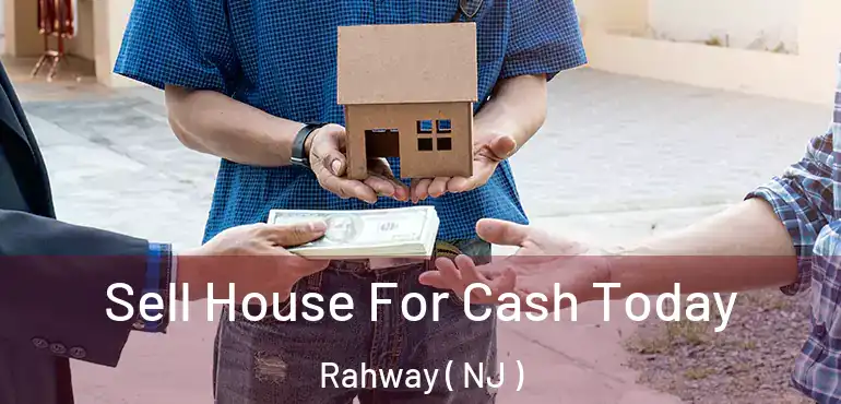  Sell House For Cash Today Rahway ( NJ )