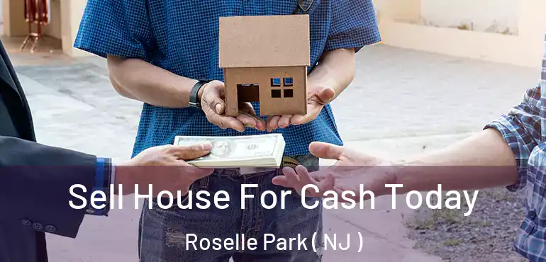  Sell House For Cash Today Roselle Park ( NJ )