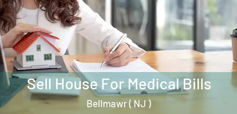  Sell House For Medical Bills Bellmawr ( NJ )