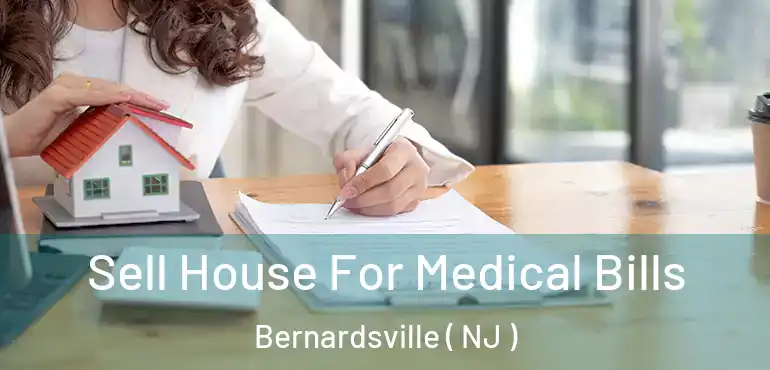  Sell House For Medical Bills Bernardsville ( NJ )