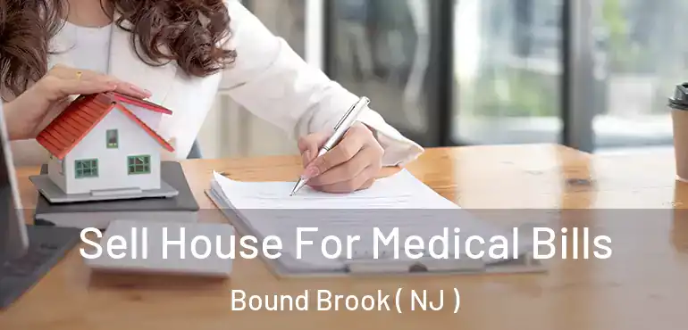  Sell House For Medical Bills Bound Brook ( NJ )