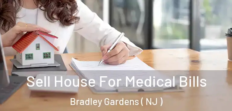  Sell House For Medical Bills Bradley Gardens ( NJ )
