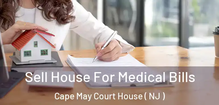  Sell House For Medical Bills Cape May Court House ( NJ )
