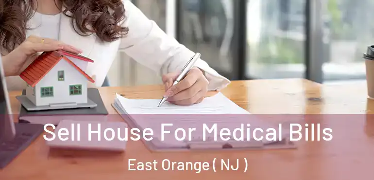  Sell House For Medical Bills East Orange ( NJ )