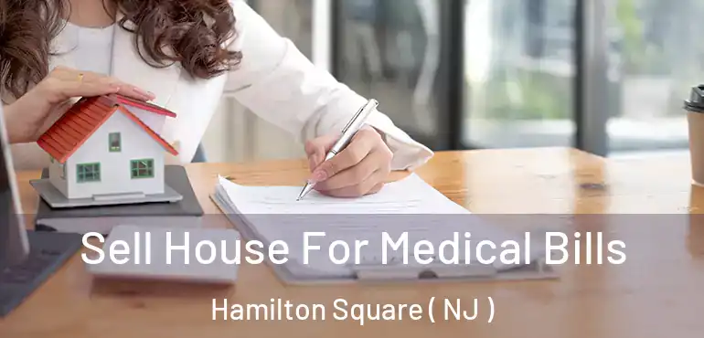  Sell House For Medical Bills Hamilton Square ( NJ )
