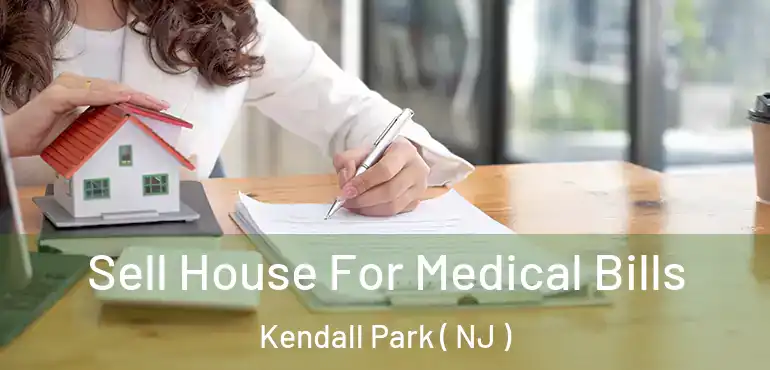  Sell House For Medical Bills Kendall Park ( NJ )