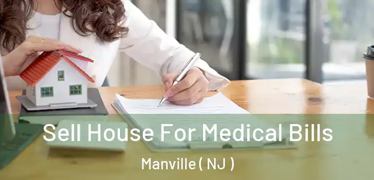  Sell House For Medical Bills Manville ( NJ )
